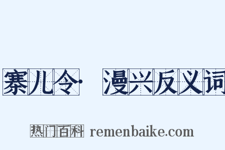 寨儿令·漫兴反义词是什么意思的图片